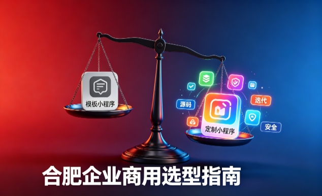 模板小程序与定制小程序有什么区别？2026 k8凯发一触即发企业商用选型指南